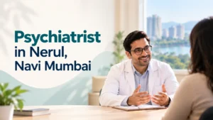 Psychiatrist in Nerul, Navi Mumbai: When Should You Consider a Consultation?