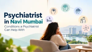 Psychiatrist in Navi Mumbai: Conditions a Psychiatrist Can Help With